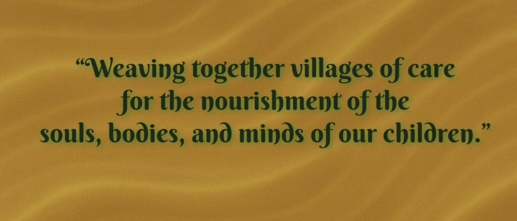 Quote reads: “Weaving together villages of care for the nourishment of the souls, bodies, and minds of our children.”